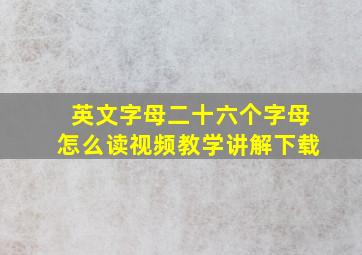 英文字母二十六个字母怎么读视频教学讲解下载