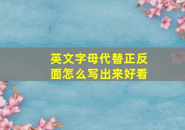 英文字母代替正反面怎么写出来好看