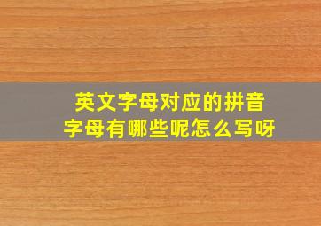 英文字母对应的拼音字母有哪些呢怎么写呀