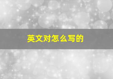 英文对怎么写的