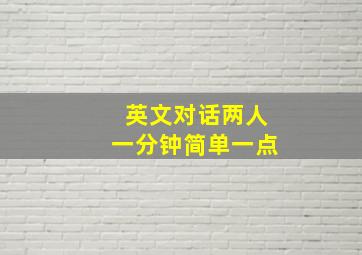 英文对话两人一分钟简单一点