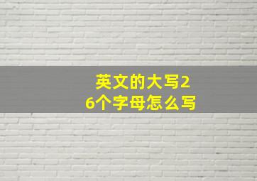 英文的大写26个字母怎么写