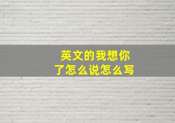 英文的我想你了怎么说怎么写