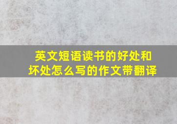 英文短语读书的好处和坏处怎么写的作文带翻译