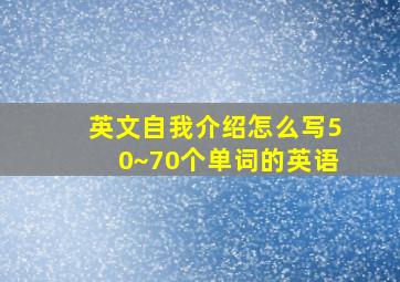 英文自我介绍怎么写50~70个单词的英语