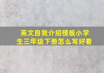 英文自我介绍模板小学生三年级下册怎么写好看