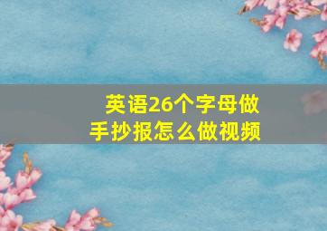 英语26个字母做手抄报怎么做视频