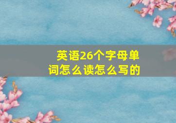 英语26个字母单词怎么读怎么写的