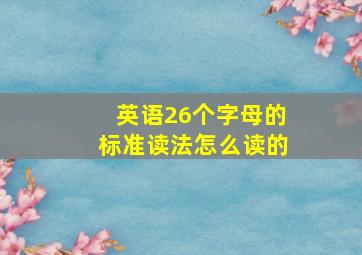 英语26个字母的标准读法怎么读的