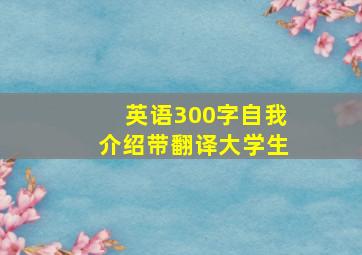 英语300字自我介绍带翻译大学生