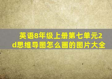 英语8年级上册第七单元2d思维导图怎么画的图片大全