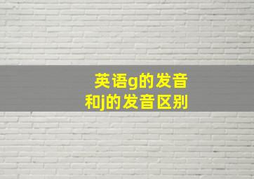 英语g的发音和j的发音区别