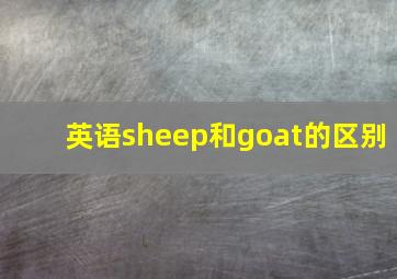 英语sheep和goat的区别