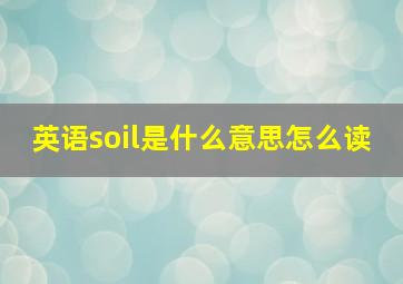 英语soil是什么意思怎么读