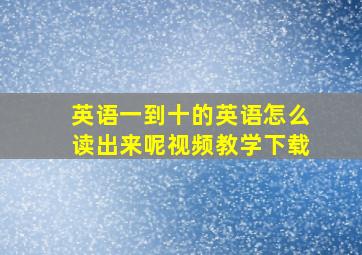 英语一到十的英语怎么读出来呢视频教学下载