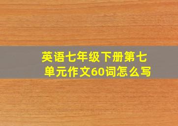 英语七年级下册第七单元作文60词怎么写