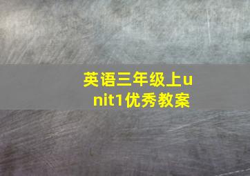 英语三年级上unit1优秀教案