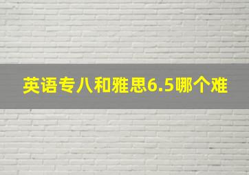 英语专八和雅思6.5哪个难