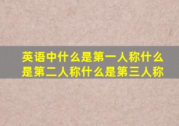 英语中什么是第一人称什么是第二人称什么是第三人称