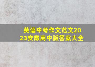 英语中考作文范文2023安徽高中版答案大全