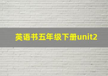 英语书五年级下册unit2