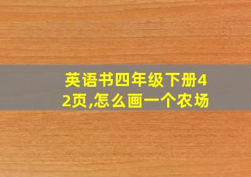 英语书四年级下册42页,怎么画一个农场