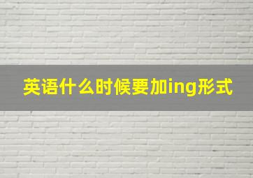 英语什么时候要加ing形式