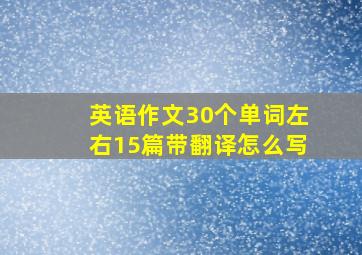 英语作文30个单词左右15篇带翻译怎么写