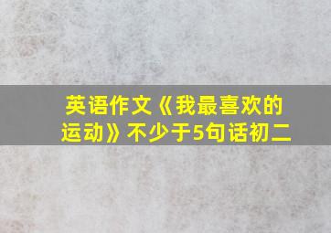 英语作文《我最喜欢的运动》不少于5句话初二