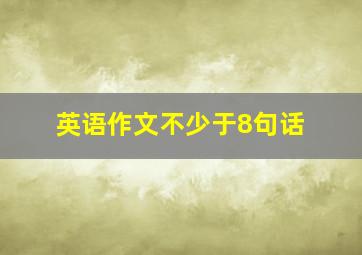 英语作文不少于8句话