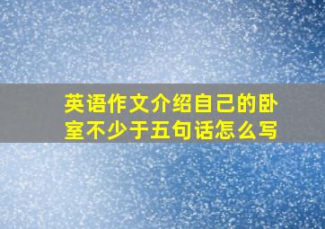 英语作文介绍自己的卧室不少于五句话怎么写