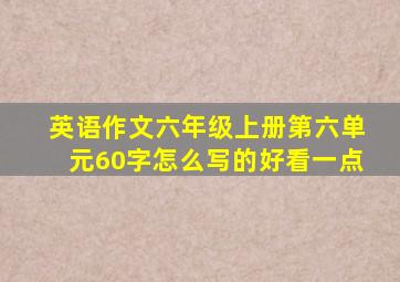 英语作文六年级上册第六单元60字怎么写的好看一点