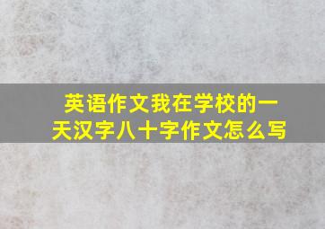 英语作文我在学校的一天汉字八十字作文怎么写