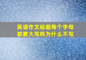 英语作文标题每个字母都要大写吗为什么不写