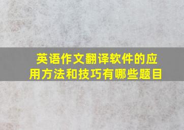 英语作文翻译软件的应用方法和技巧有哪些题目