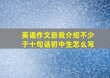 英语作文自我介绍不少于十句话初中生怎么写