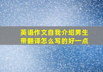 英语作文自我介绍男生带翻译怎么写的好一点