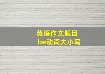 英语作文题目be动词大小写