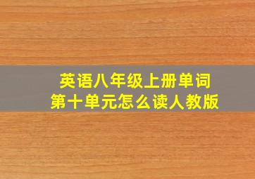 英语八年级上册单词第十单元怎么读人教版