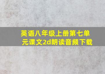 英语八年级上册第七单元课文2d朗读音频下载