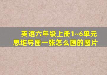 英语六年级上册1~6单元思维导图一张怎么画的图片