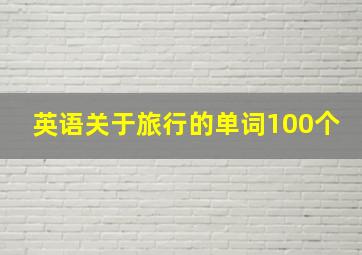 英语关于旅行的单词100个