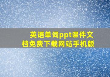 英语单词ppt课件文档免费下载网站手机版