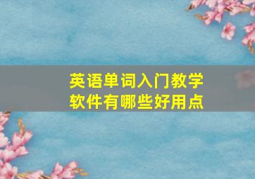 英语单词入门教学软件有哪些好用点