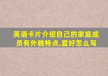 英语卡片介绍自己的家庭成员有外貌特点,爱好怎么写