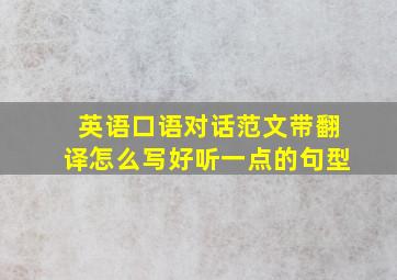 英语口语对话范文带翻译怎么写好听一点的句型