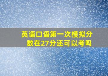 英语口语第一次模拟分数在27分还可以考吗