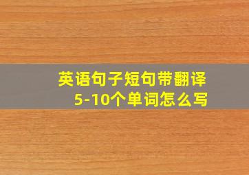 英语句子短句带翻译5-10个单词怎么写