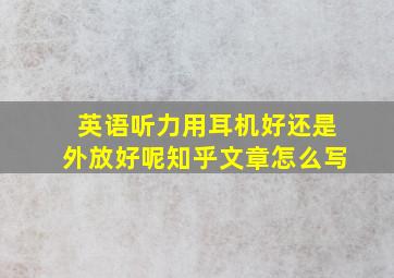 英语听力用耳机好还是外放好呢知乎文章怎么写