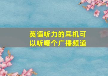 英语听力的耳机可以听哪个广播频道